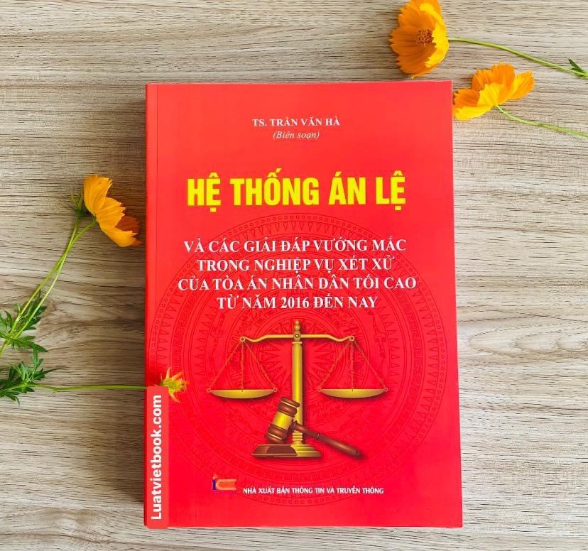 Hệ Thống Án Lệ Và Các Giải Đáp Vướng Mắc Trong Nghiệp Vụ Xét Xử Của Toà Án Nhân Dân Tối Cao Từ Năm 2016 Đến Nay