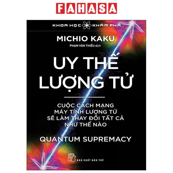 Sách - Khoa Học Khám Phá - Uy Thế Lượng Tử - Quantum Supremacy - Cuộc Cách Mạng Máy Tính Lượng Tử Sẽ Làm Thay Đổi Tất Cả Như Thế Nào