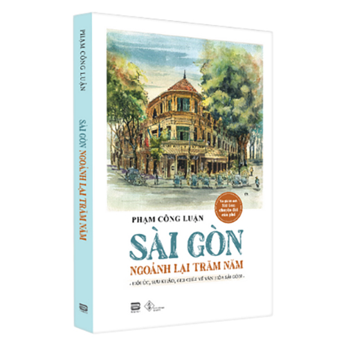 Sài Gòn Ngoảnh Lại Trăm Năm (Hồi Ức, Sưu Khảo, Ghi Chép Về Văn Hóa Sài Gòn)