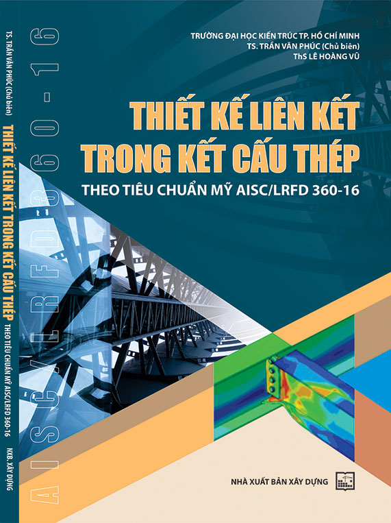 Thiết Kế Liên Kết Trong Kết Cấu Thép Theo Tiêu Chuẩn Mỹ AISC/LRFD 360-16 (Tái bản 2024) - TS. Trần Văn Phúc (Chủ biên), ThS. Lê Hoàng Vũ