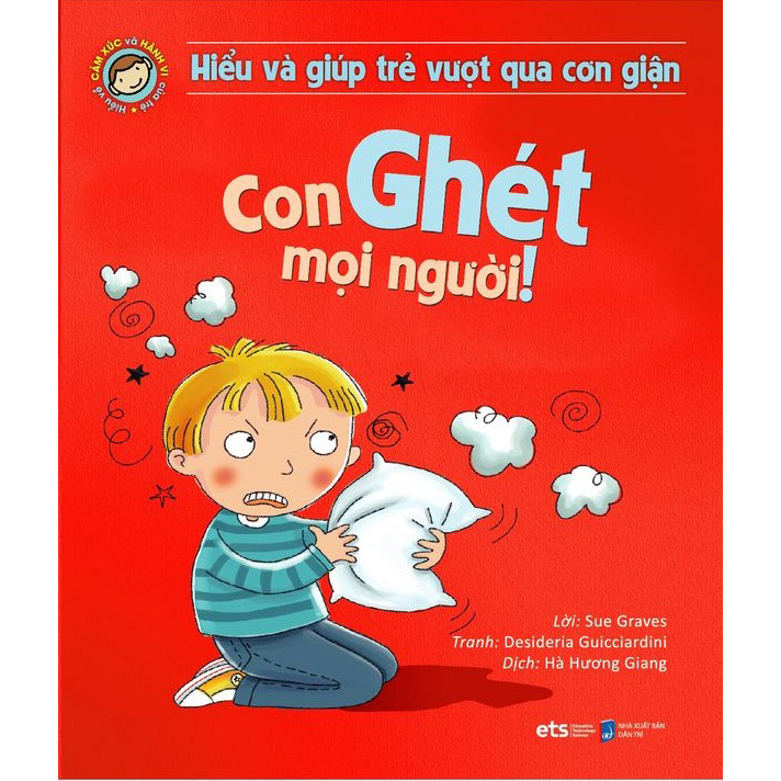 Hiểu Về Cảm Xúc Và Hành Vi Của Trẻ - Con Ghét Mọi Người (Hiểu Và Giúp Trẻ Vượt Qua Cơn Giận)