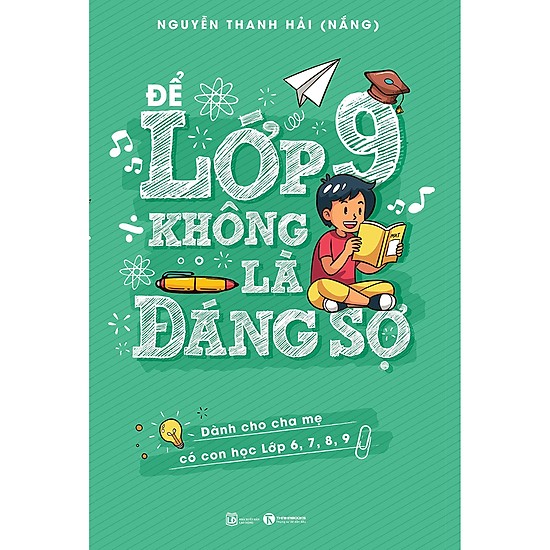 Cuốn Sách Để Cha Mẹ Dễ Dàng Thấu Hiểu và Đồng Hành Cùng Con: Để Lớp 9 Không Là Đáng Sợ ( trở thành những người cha, người mẹ tuyệt vời)