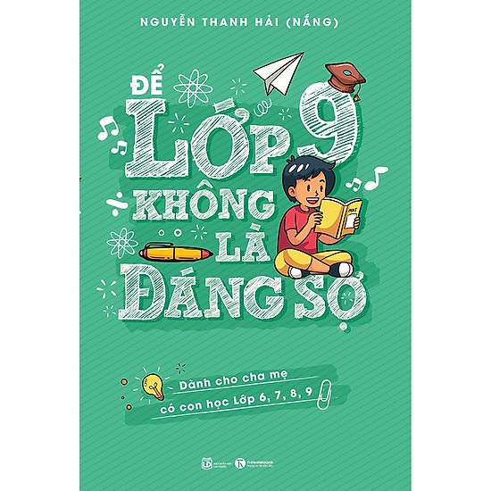 Cuốn Sách Để Cha Mẹ Dễ Dàng Thấu Hiểu và Đồng Hành Cùng Con: Để Lớp 9 Không Là Đáng Sợ ( trở thành những người cha, người mẹ tuyệt vời)