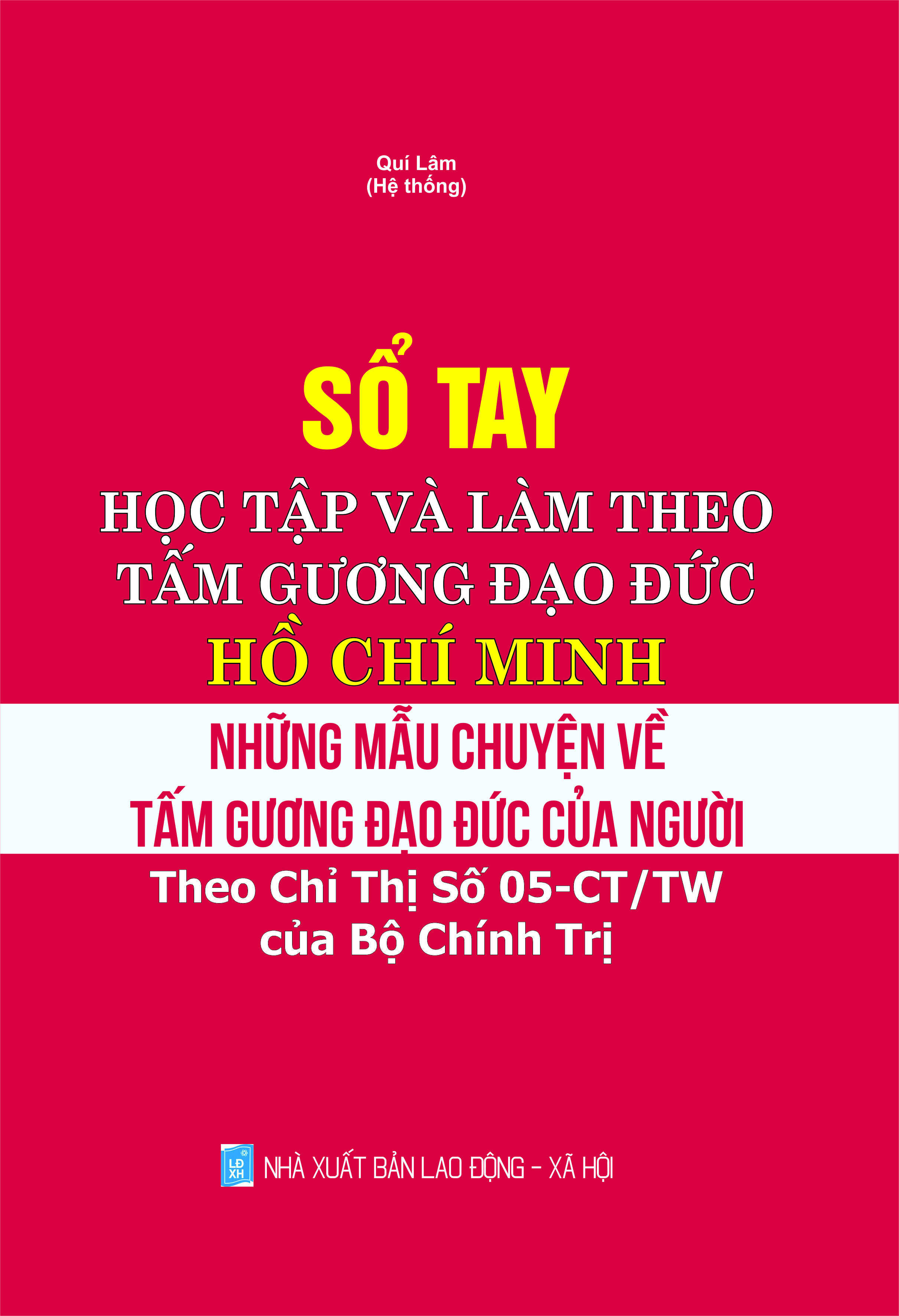 SỔ TAY HỌC TẬP VÀ LÀM THEO TẤM GƯƠNG ĐẠO ĐỨC HỒ CHÍ MINH - NHỮNG MẨU CHUYỆN VỀ TẤM GƯƠNG ĐẠO ĐỨC CỦA NGƯỜI (THEO CHỈ THỊ SỐ 05-CT/TW CỦA BỘ CHÍNH TRỊ