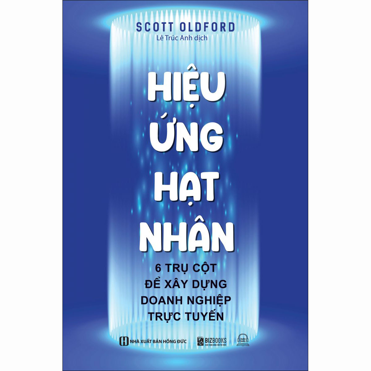 Hiệu ứng hạt nhân: 6 trụ cột để xây dựng doanh nghiệp trực tuyến