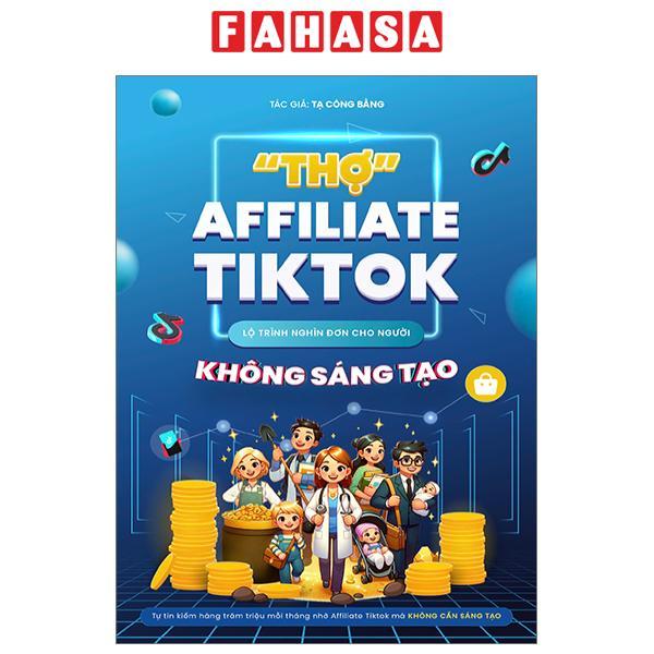 &quot;Thợ&quot; Affiliate Tiktok - Lộ Trình Nghìn Đơn Cho Người Không Sáng Tạo