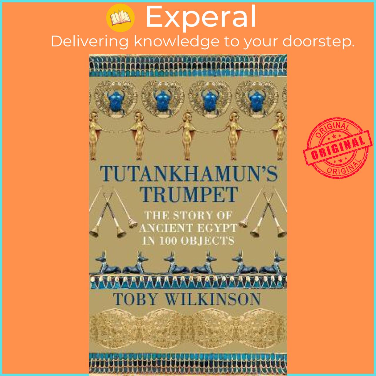 Sách - Tutankhamun's Trumpet : The Story of Ancient Egypt in 100 Objects by Toby Wilkinson (UK edition, paperback)