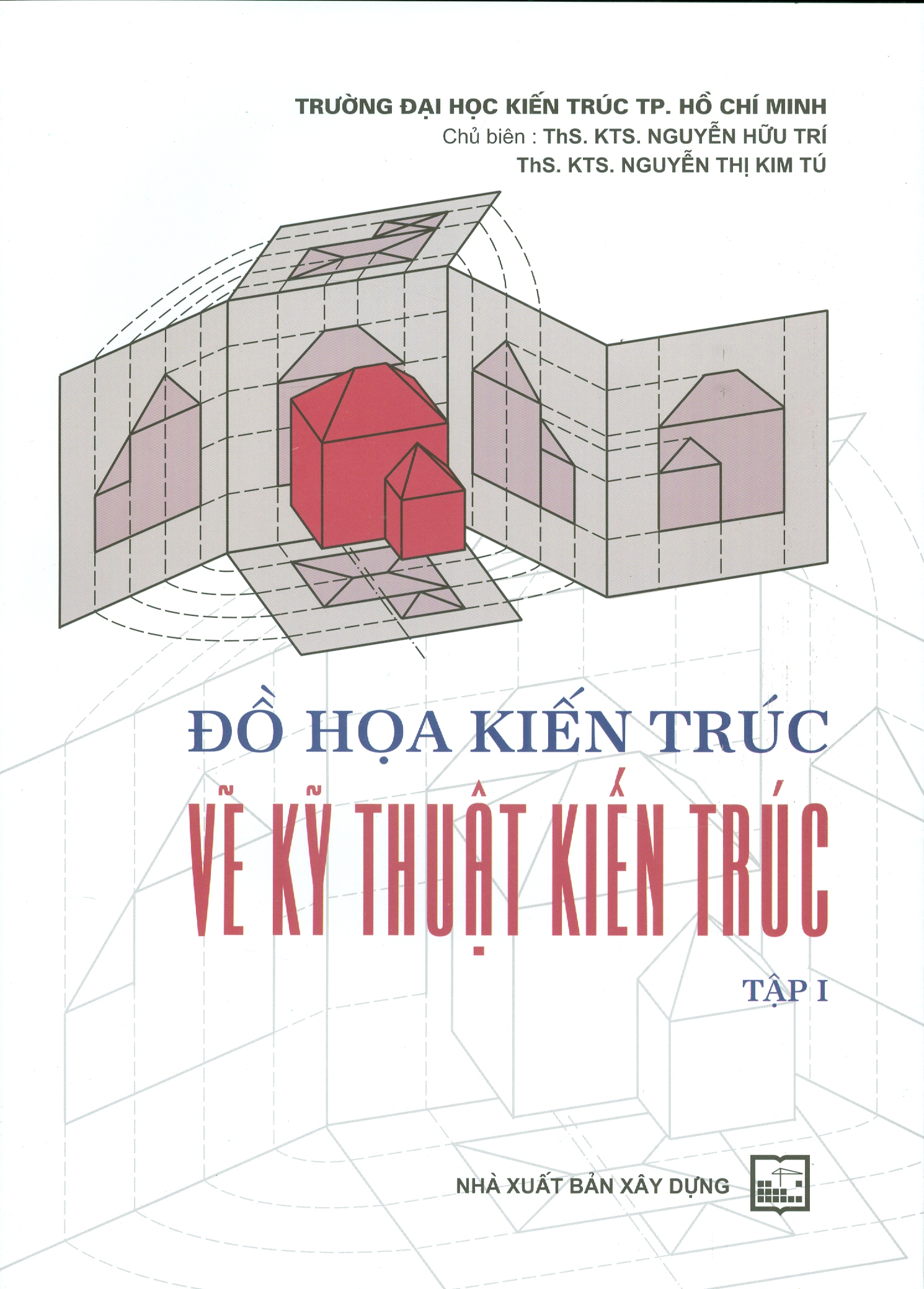 Đồ Họa Kiến Trúc Vẽ Kỹ Thuật Kiến Trúc Tập 1 (Tái bản năm 2021)