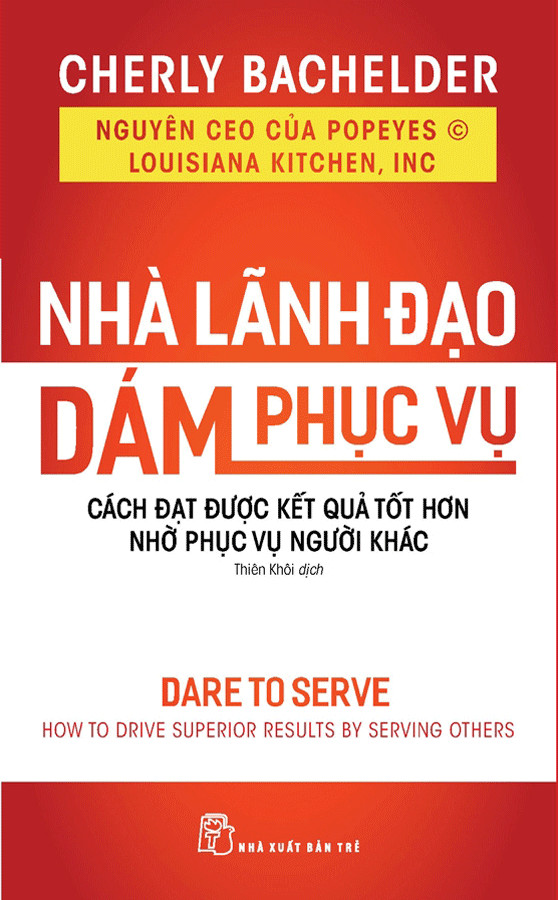 Nhà Lãnh Đạo Dám Phục Vụ: Cách Đạt Được Kết Quả Tốt Hơn Nhờ Phục Vụ Người Khác