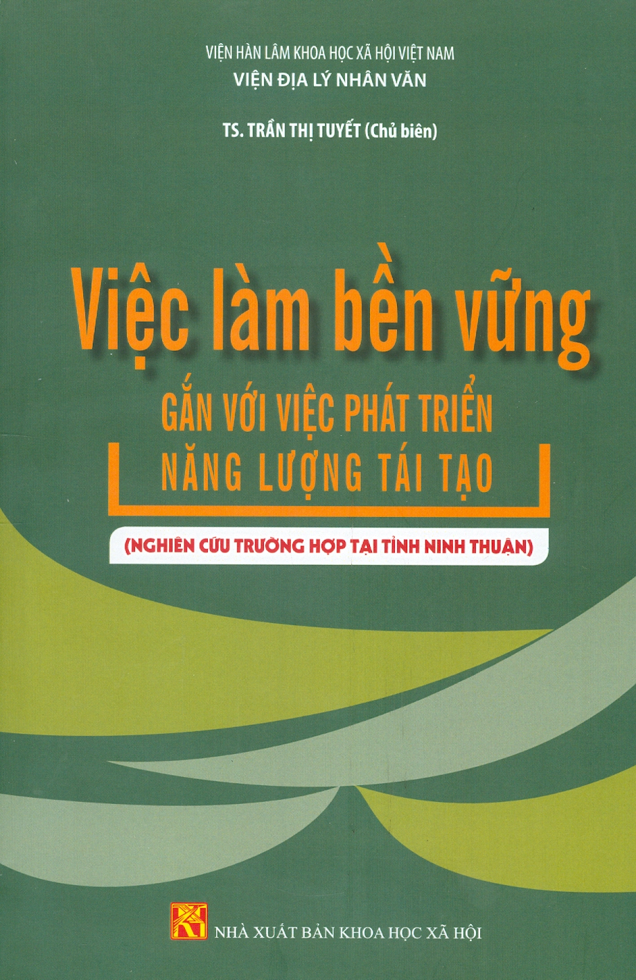 Việc Làm Bền Vững Gắn Với Việc Phát Triển Năng Lượng Tái Tạo (Nghiên Cứu Trường Hợp Tại Tỉnh Ninh Thuận) - TS. Trần Thị Tuyết chủ biên