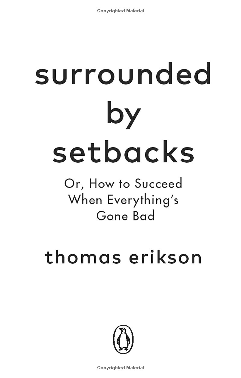 Surrounded By Setbacks : Or, How To Succeed When Everything's Gone Bad