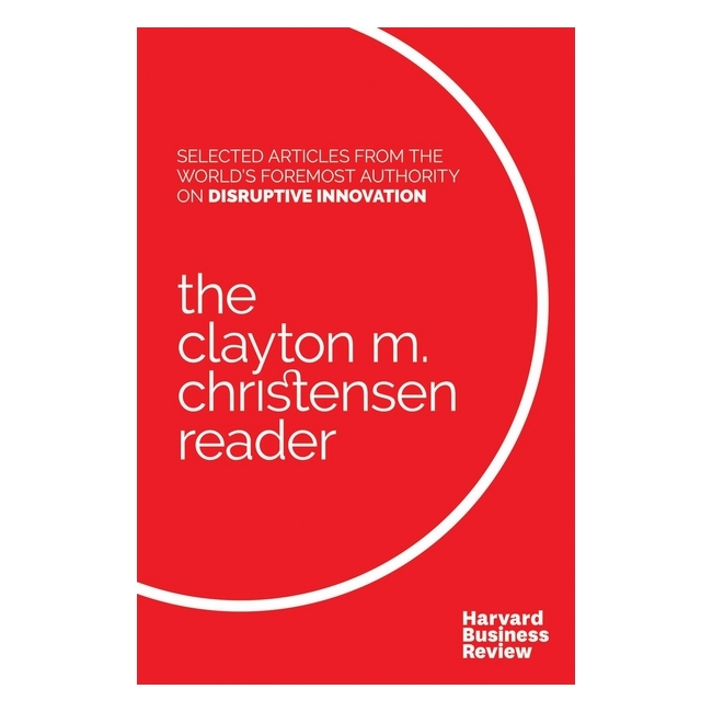 Harvard Business Review The Clayton M. Christensen Reader