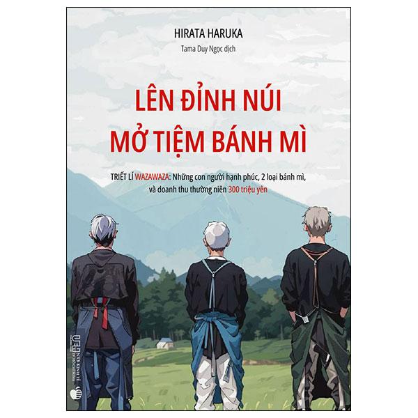 Sách - Lên Đỉnh Núi Mở Tiệm Bánh Mì - Triết Lí Wazawaza - Những Con Người Hạnh Phúc, 2 Loại Bánh Mì, Và Doanh Thu Thường Niên 300 Triệu Yên