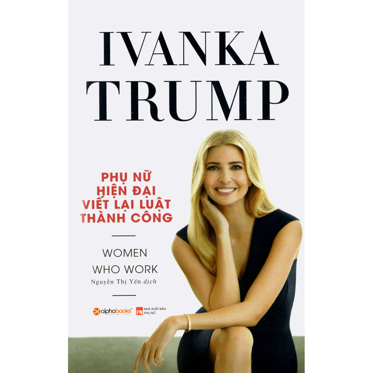 Ivanka Trump - Phụ Nữ Hiện Đại Viết Lại Luật Thành Công; Tặng Kèm BookMark