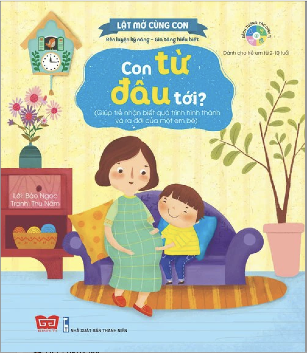 Kỹ năng đầu đời cho bé - Lật mở cùng con - Con từ đâu tới? (Giúp trẻ nhận biết quá trình hình thành và ra đời của một em bé)