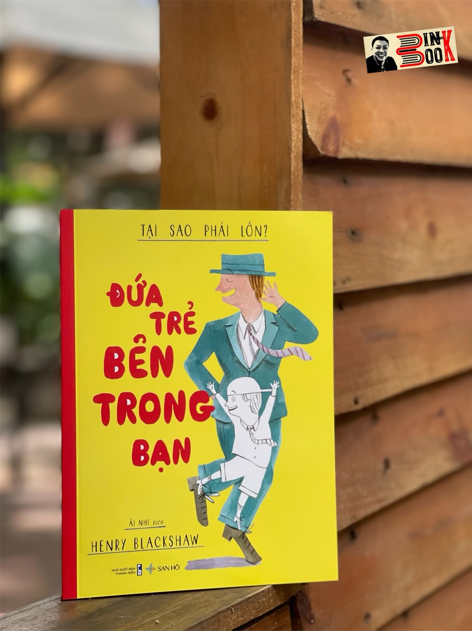 (In màu toàn bộ) ĐỨA TRẺ BÊN TRONG BẠN – TẠI SAO PHẢI LỚN? – Henry Blackshaw – Ái Nhi dịch – Sanhobooks