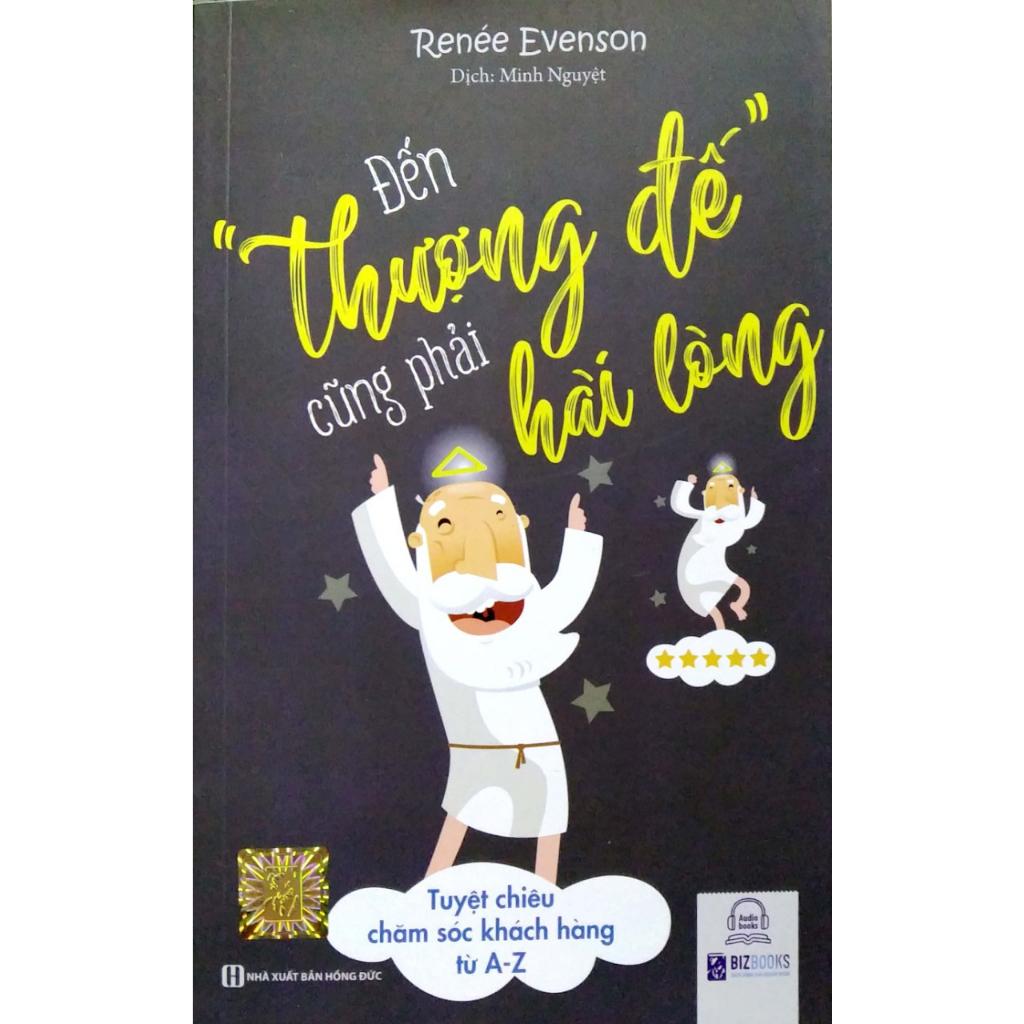Sách - Đến "Thượng Đế" Cũng Phải Hài Lòng: Tuyệt Chiêu Chăm Sóc Khách Hàng từ A-Z