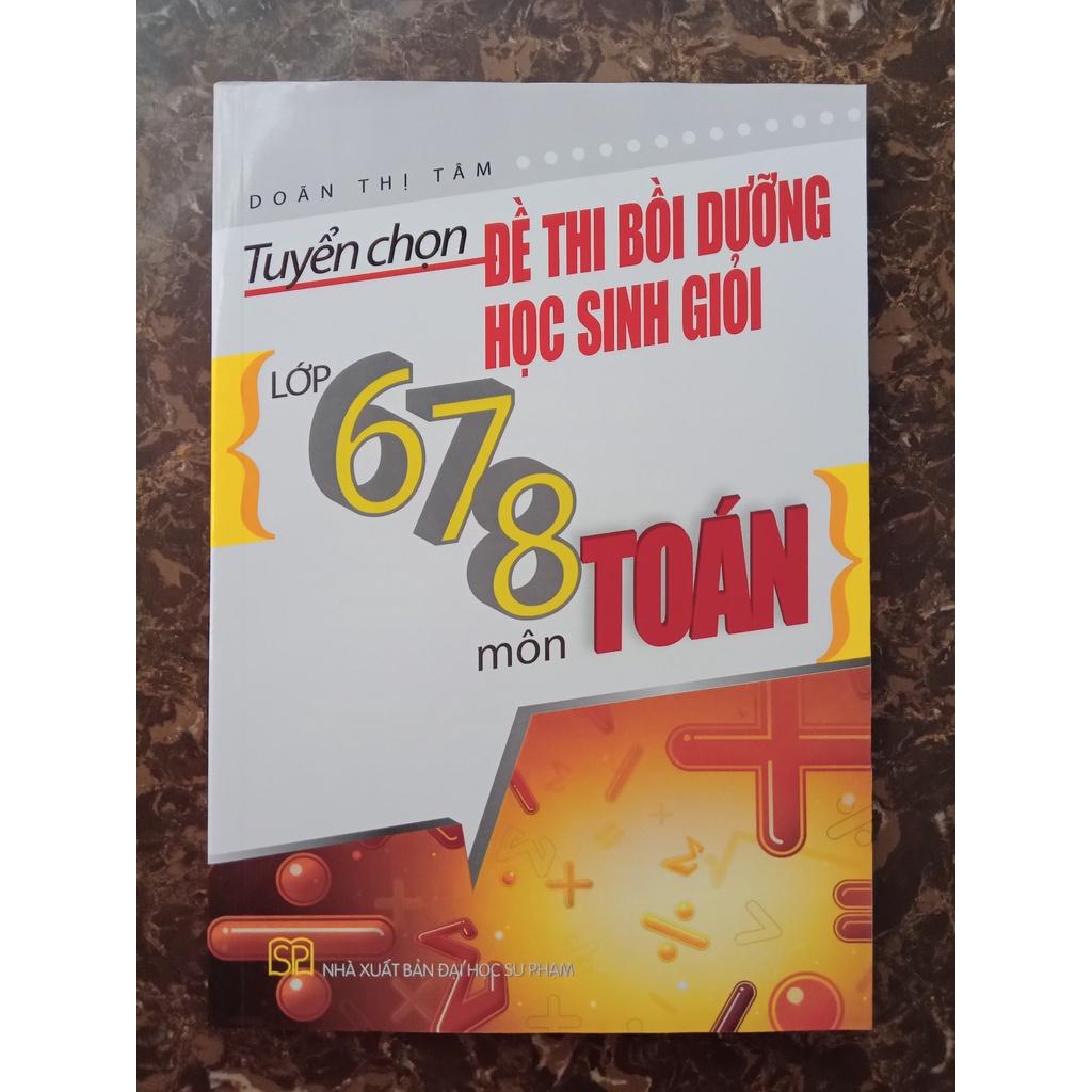 Sách Tuyển chọn đề thi bồi dưỡng học sinh giỏi lớp 678 môn Toán