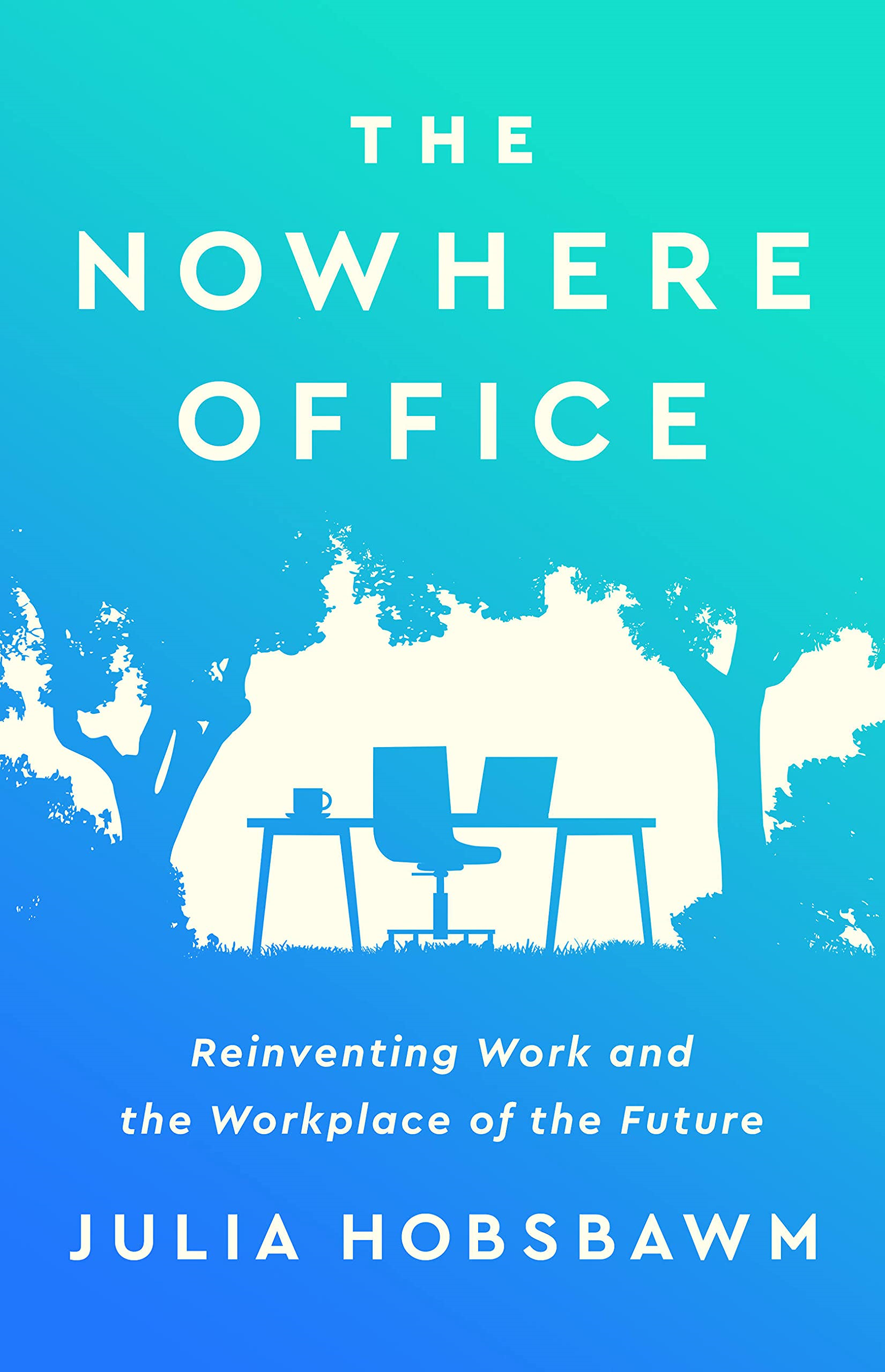 The Nowhere Office: Reinventing Work And The Workplace Of The Future