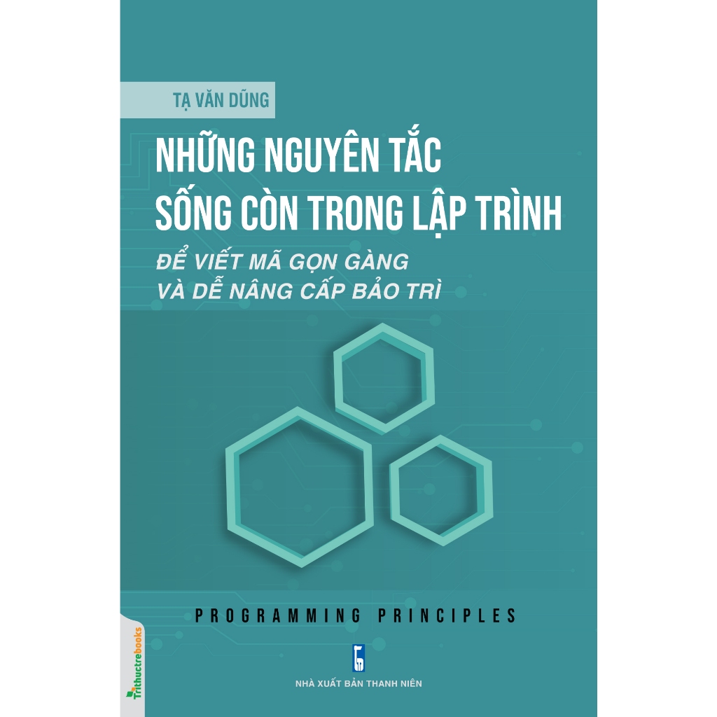 Sách Tin Học Văn Phòng Hay: Những Nguyên Tắc Sống Còn Trong Lập Trình - Để Viết Mã Gọn Gàng Và Dễ Nâng Cấp Bảo Trì