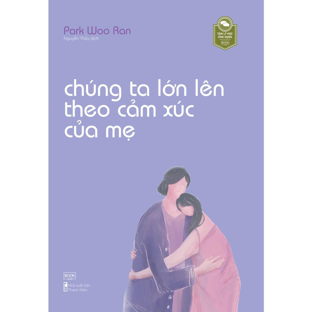 Sách  Chúng Ta Lớn Lên Theo Cảm Xúc Của Mẹ - Skybooks - BẢN QUYỀN