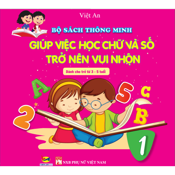 BỘ SÁCH THÔNG MINH GIÚP VIỆC HỌC CHỮ VÀ SỐ TRỞ NÊN VUI NHỘN (dành cho trẻ từ 3 - 5 tuổi)