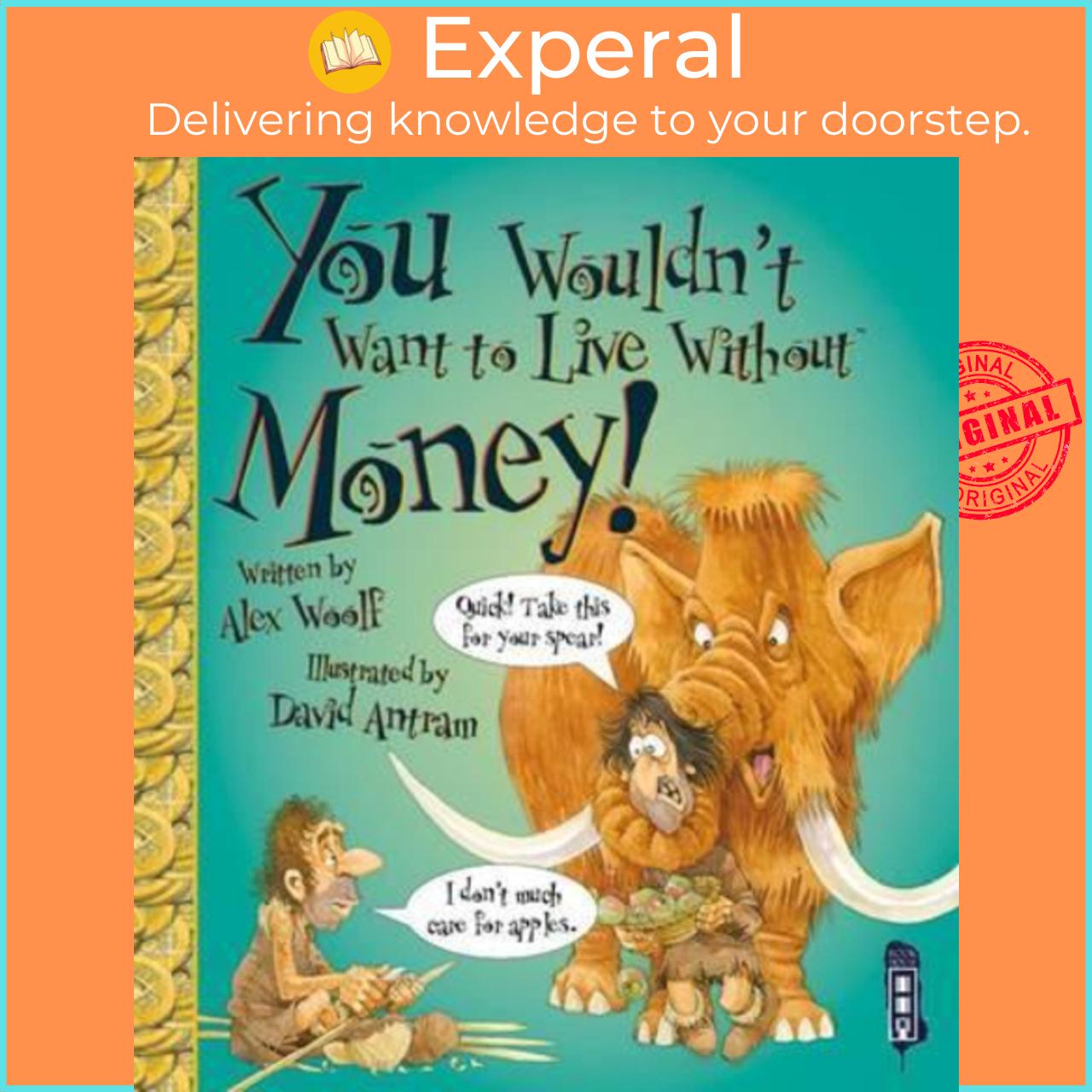 Sách - You Wouldn't Want To Live Without Money! by Alex Woolf David Antram (UK edition, paperback)