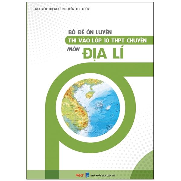 Bộ Đề Ôn Luyện Thi Vào Lớp 10 THPT Chuyên Môn Địa Lí