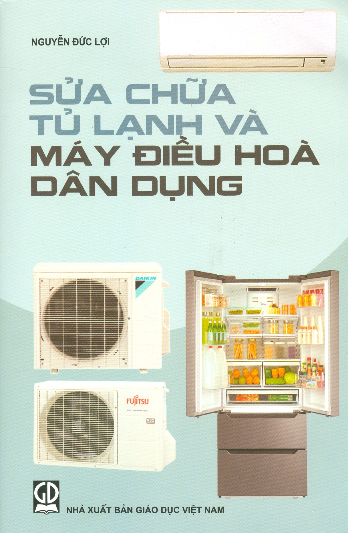 Sửa Chữa Tủ Lạnh Và Máy Điều Hòa Dân Dụng (Tái bản lần thứ nhất năm 2024) - Nguyễn Đức Lợi