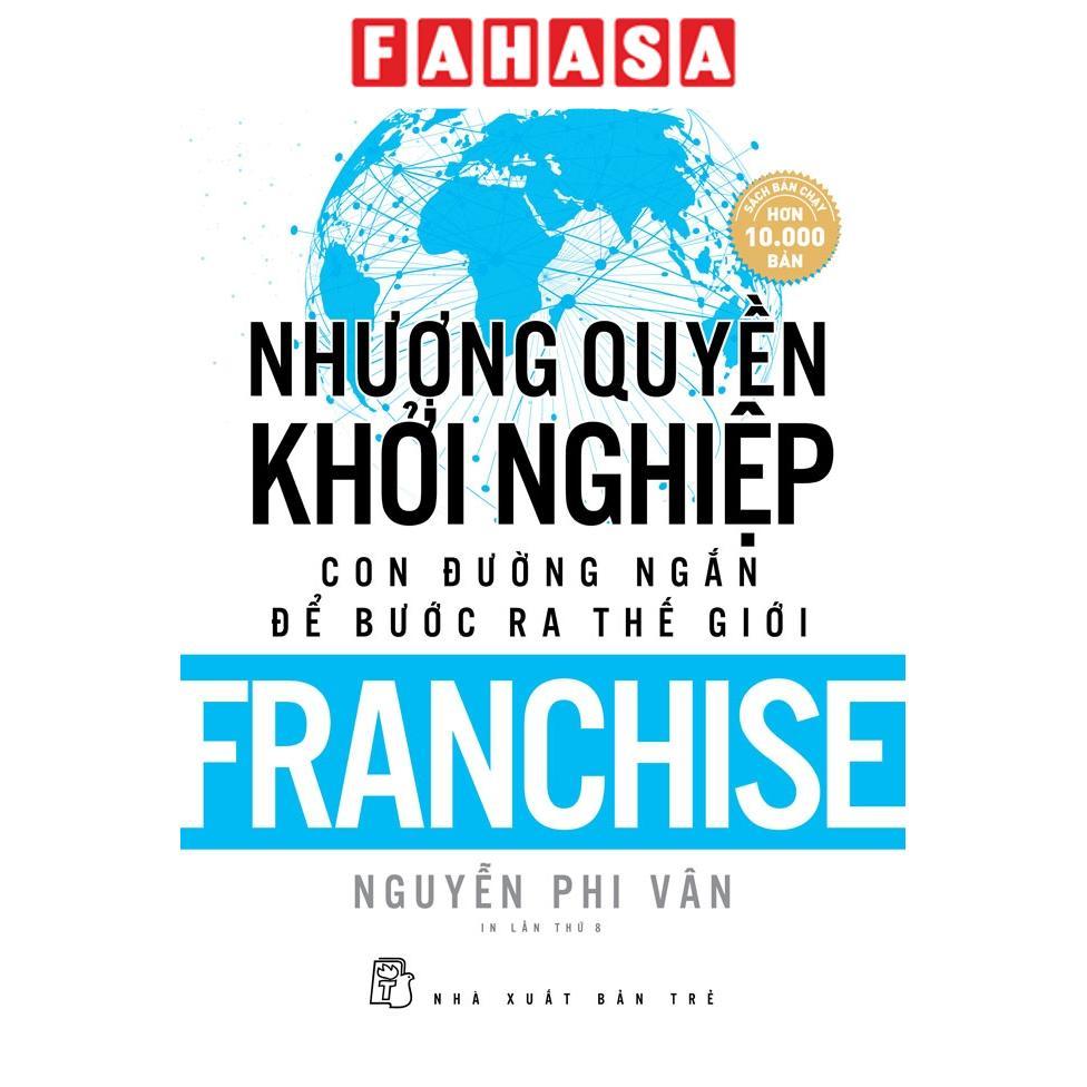 Sách - Nhượng Quyền Khởi Nghiệp - Con Đường Ngắn Để Bước Ra Thế Giới - Franchise (Tái Bản 2019)
