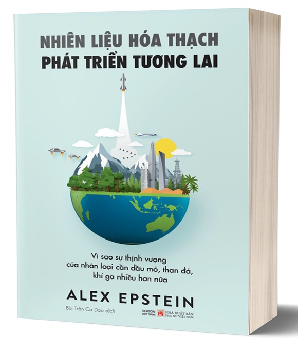 Nhiên Liêu Hoá Thạch Phát Triển Tương Lai - Vì sao sự thịnh vượng của nhân loại cần dầu mỏ, than đá, khí ga nhiều hơn nữa