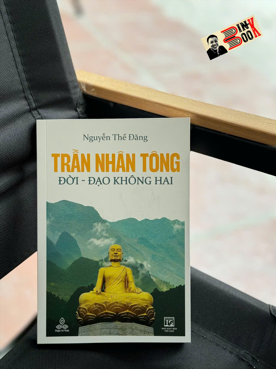 TRẦN NHÂN TÔNG, ĐỜI - ĐẠO KHÔNG HAI – Đương Đạo Nguyễn Thế Đăng – Thiện Tri Thức – NXB Tôn Giáo