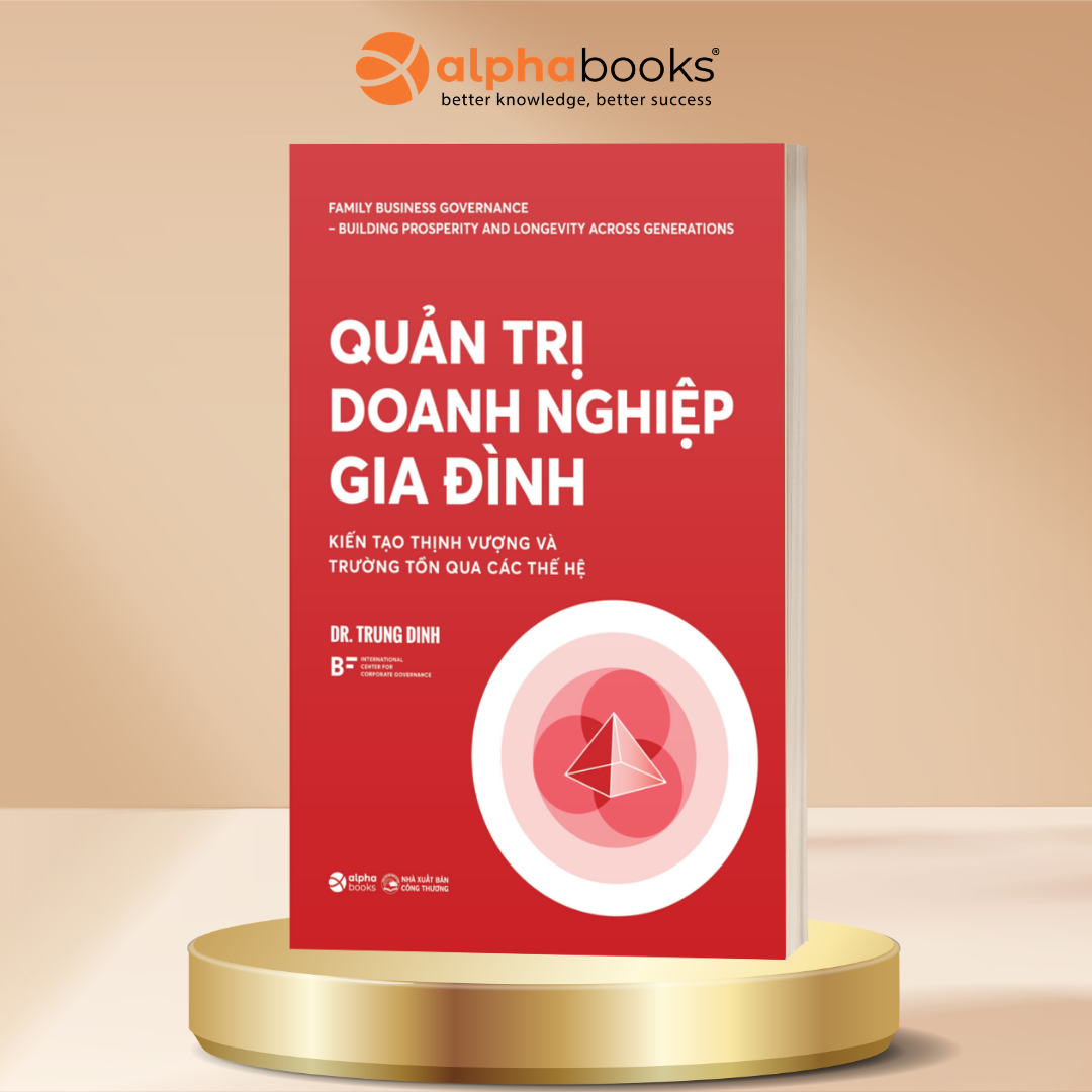 Quản Trị Doanh Nghiệp Gia Đình - Kiến Tạo Thịnh Vượng Và Trường Tồn Qua Các Thế Hệ - Dr. Trung Dinh - Alpha Books