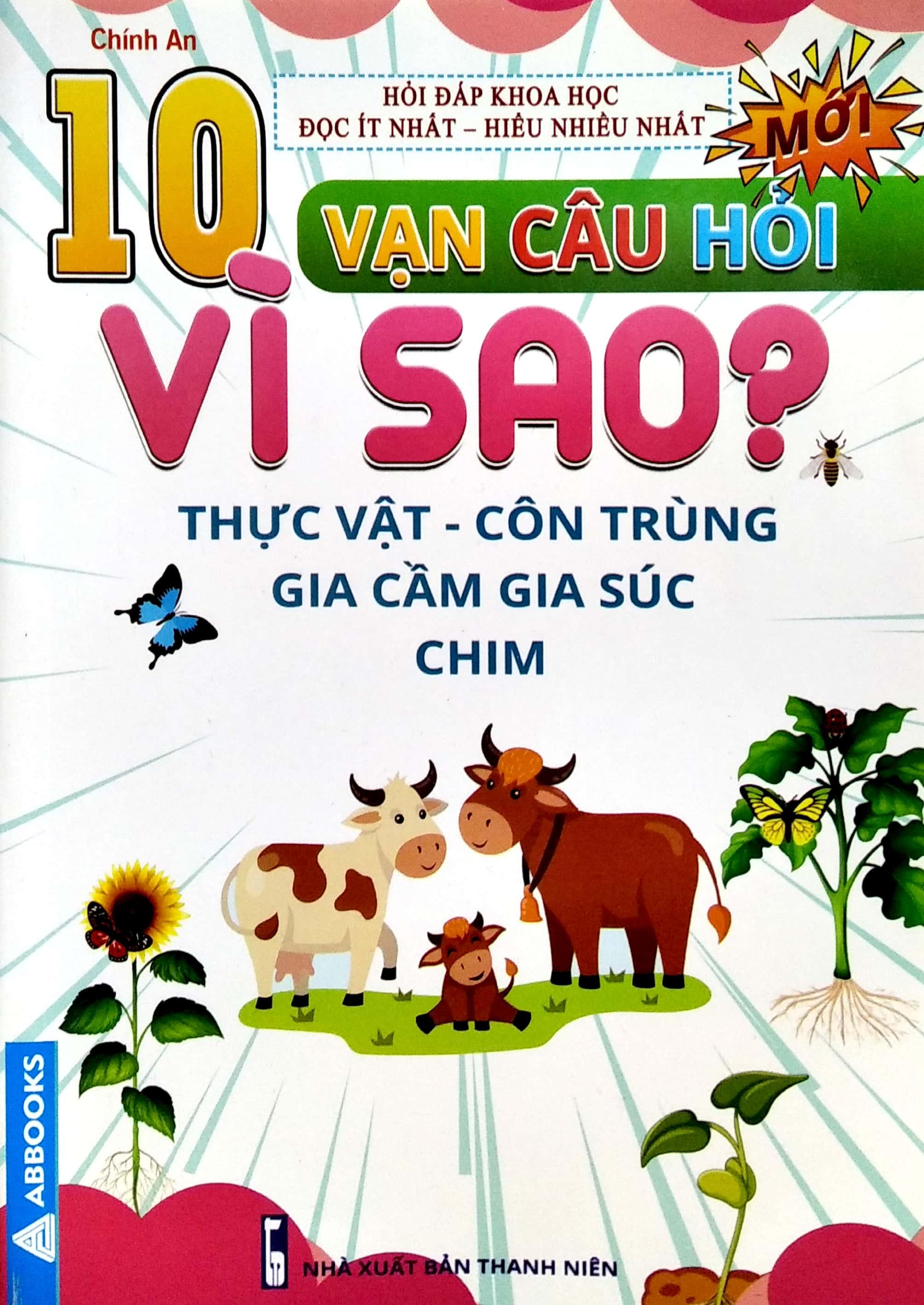 10 Vạn Câu Hỏi Vì Sao? - Thực Vật - Côn Trùng - Gia Cầm - Gia Súc - Chim