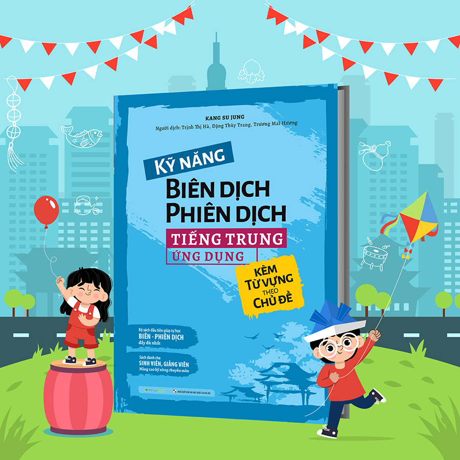 Kỹ năng Biên dịch - Phiên dịch tiếng Trung ứng dụng (kèm từ vựng theo chủ đề)