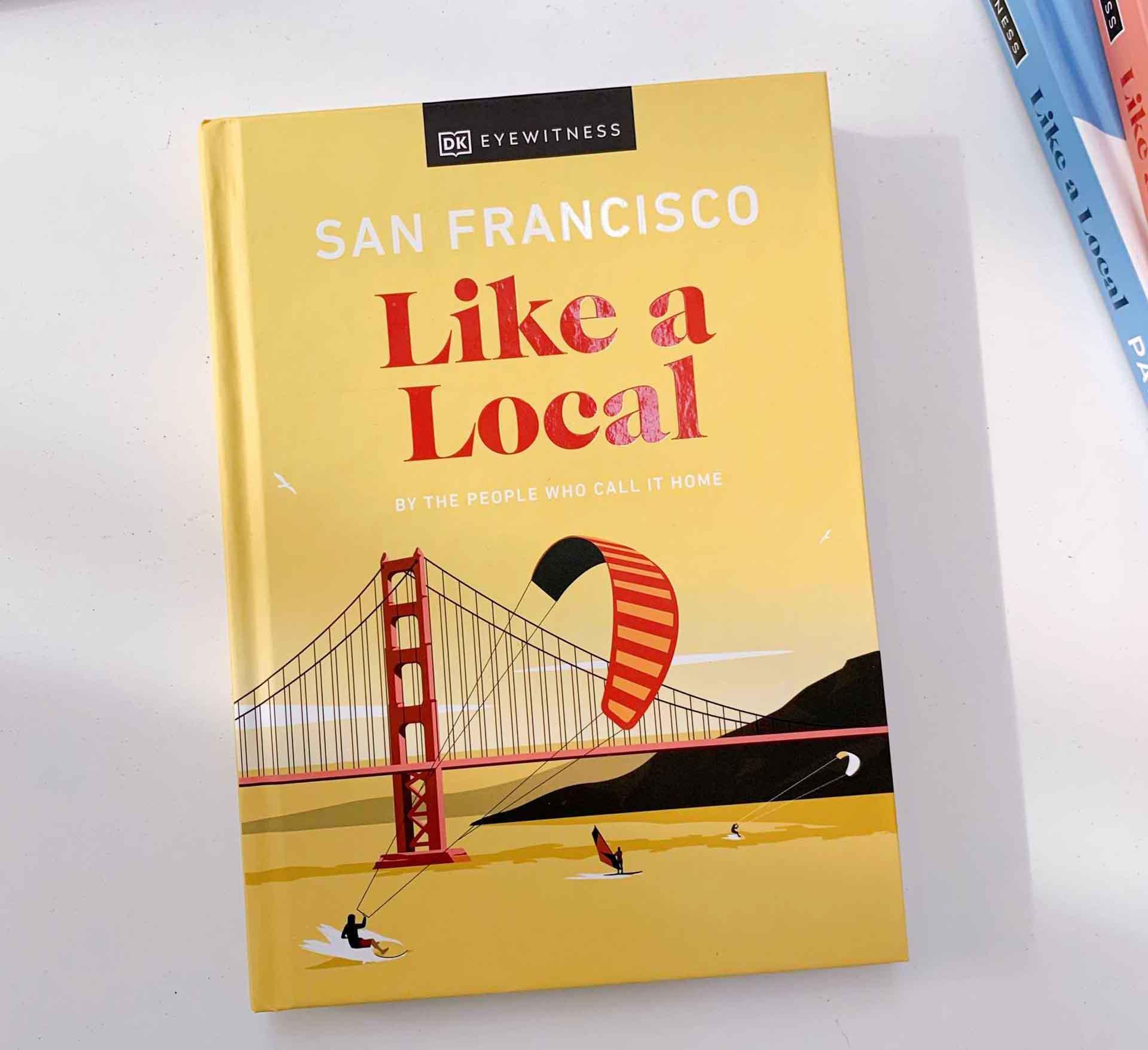 San Francisco Like a Local : By the People Who Call It Home