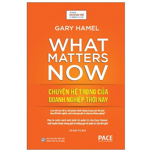 Sách Chuyện Hệ Trọng Của Doanh Nghiệp Thời Nay - (What Matters Now) - Gary Hamel - PACE Books