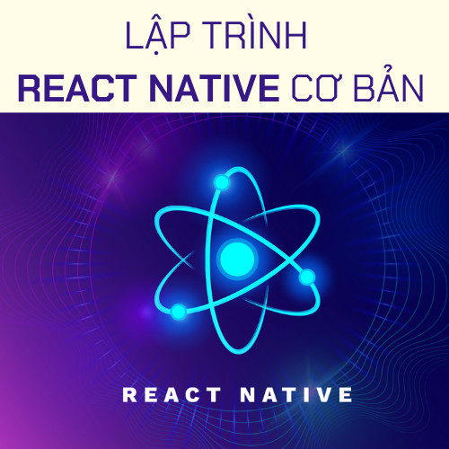 KHÓA HỌC LẬP TRÌNH REACT NATIVE CƠ BẢN