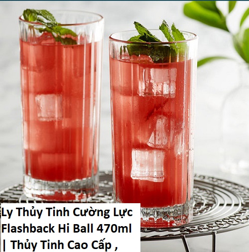 Ly Thủy Tinh Cường Lực Flashback Hi Ball 470ml | Thủy Tinh Cao Cấp , Nhập Khẩu E.U