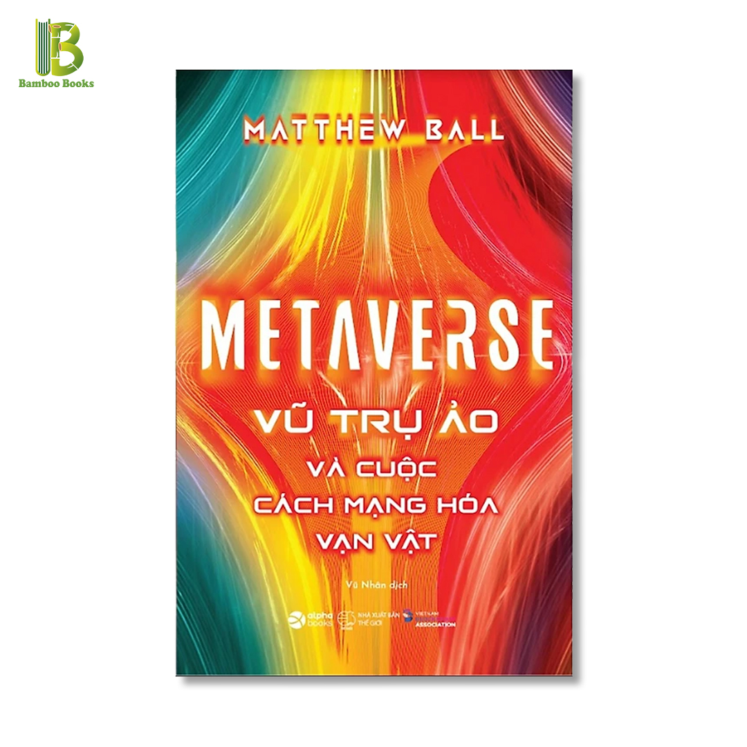 Sách - Metaverse - Vũ Trụ Ảo Và Cuộc Cách Mạng Hóa Vạn Vật - Matthew Ball - Alpha Books (Tặng Kèm Bookmark Bamboo Books)