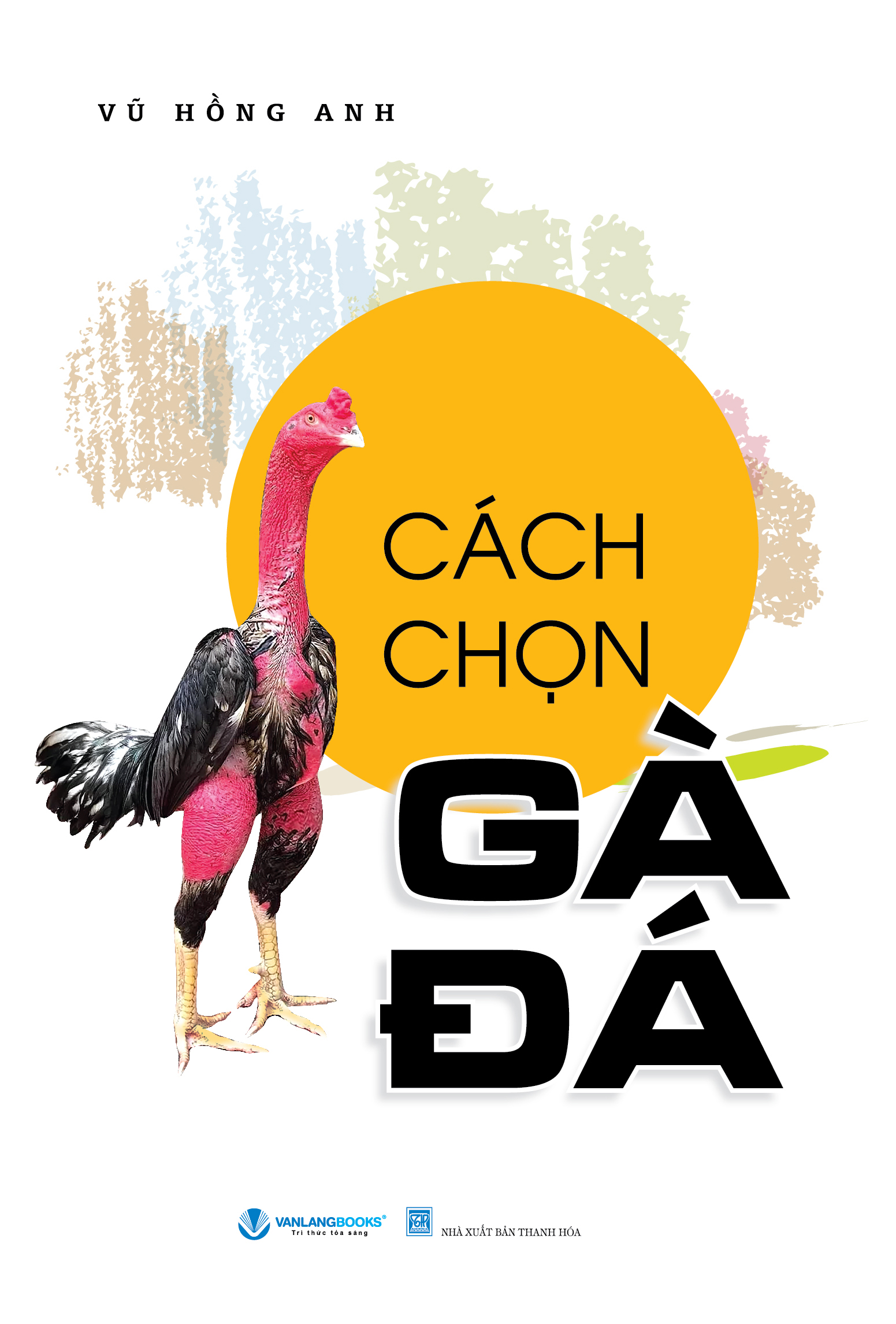 Cách Chọn Gà Đá - Tác Giả Vũ Hồng Anh  - Vanlangbooks