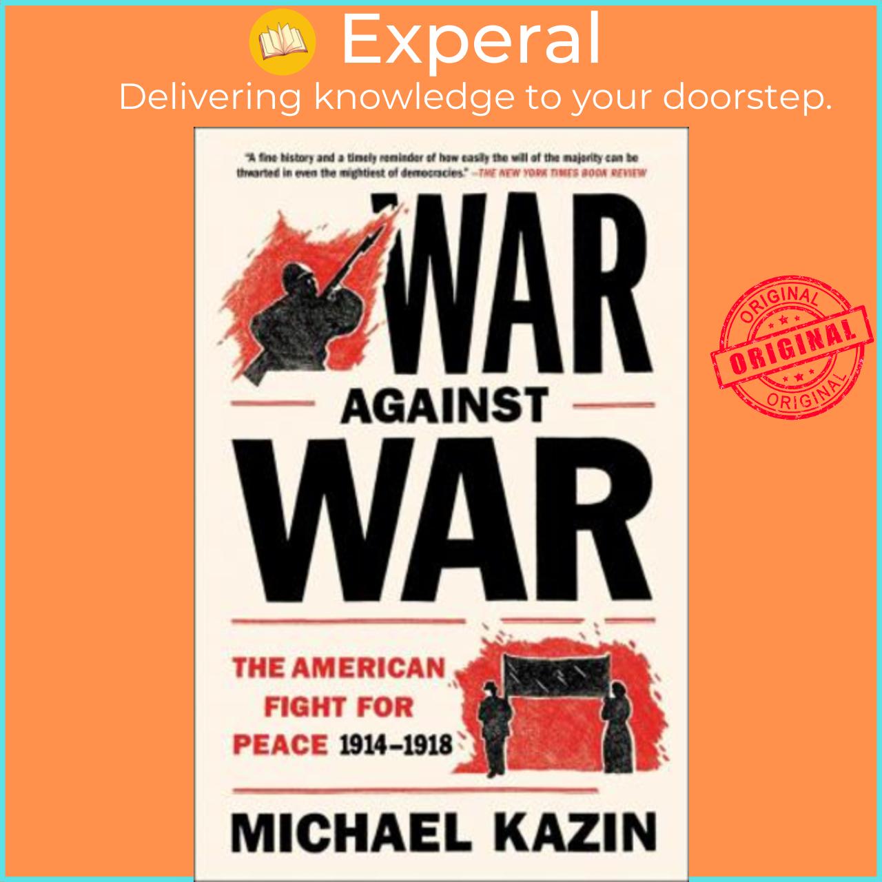 Sách - War Against War : The American Fight for Peace, 1914-1918 by Michael Kazin