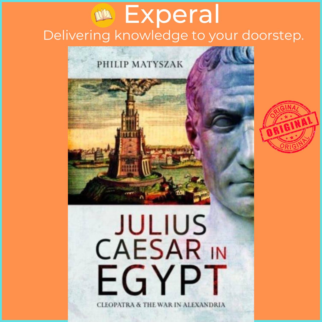 Sách - Julius Caesar in Egypt - Cleopatra and the War in Alexandria by Philip Matyszak (UK edition, hardcover)