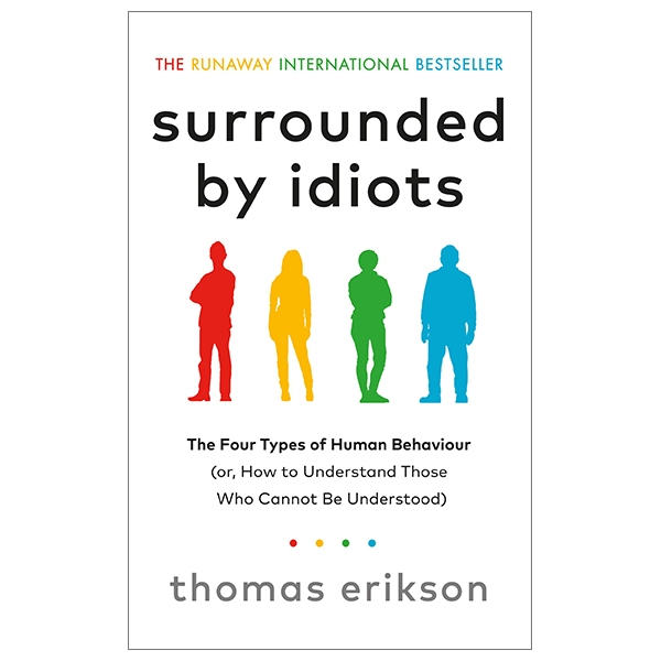 Surrounded By Idiots: The Four Types Of Human Behaviour (Or, How To Understand Those Who Cannot Be Understood)