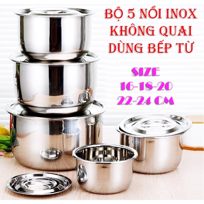 BỘ 5 NỒI INOX KHÔNG QUAI NHIỀU SIZE DÙNG BẾP TỪ TIỆN LỢI