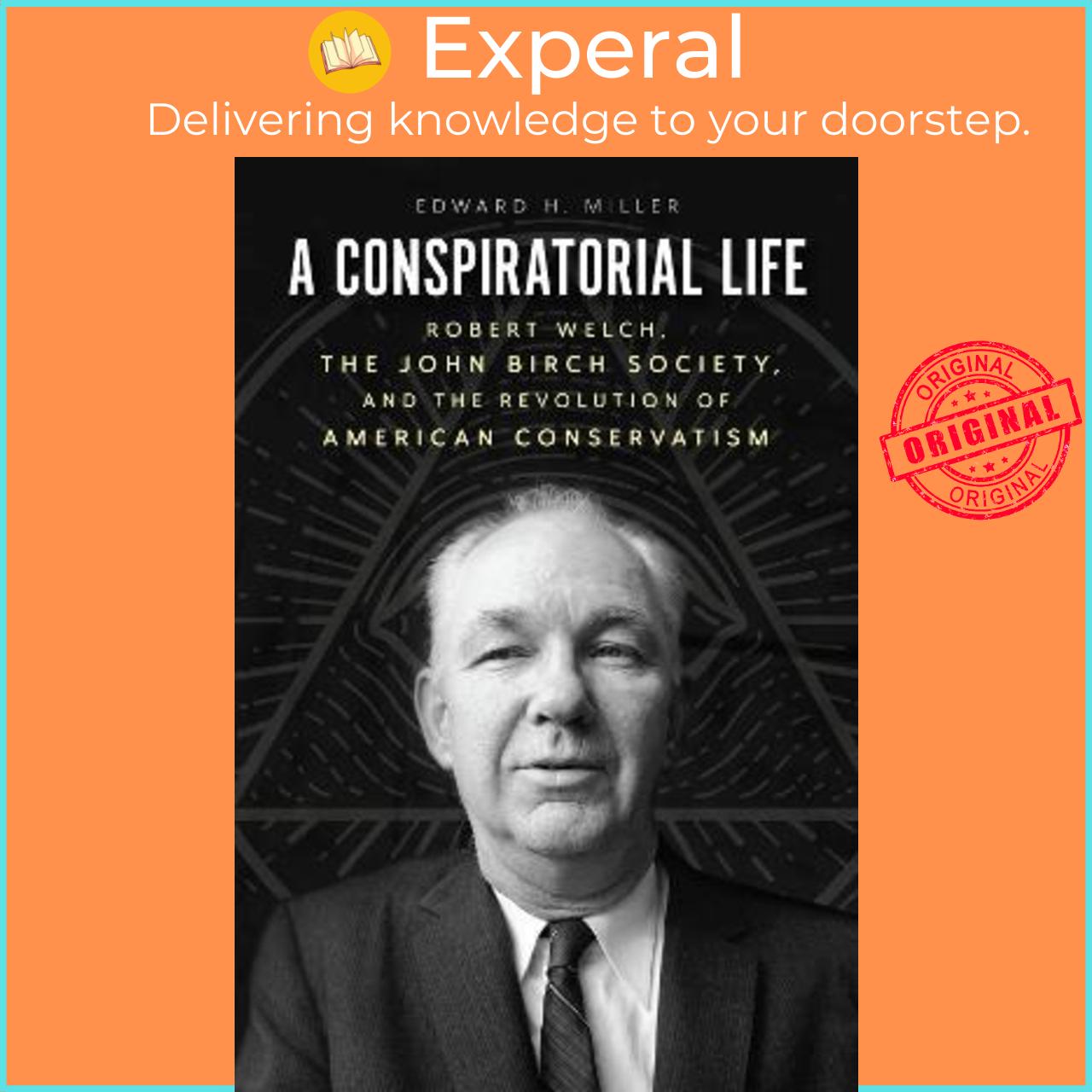 Sách - A Conspiratorial Life : Robert Welch, the John Birch Society, and the by Edward H Miller