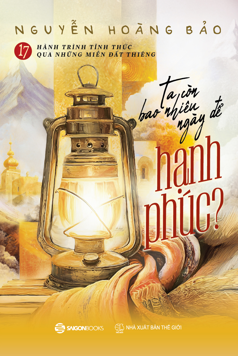 Sách Ta Còn Bao Nhiêu Ngày Để Hạnh Phúc - 17 Hành Trình Tỉnh Thức Qua Những Miền Đất Thiêng