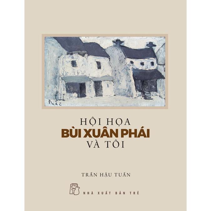 [Kèm tranh Bùi Xuân Phái – In màu] HỘI HỌA BÙI XUÂN PHÁI và TÔI - Trần Hậu Tuấn - NXB Trẻ (sách mới 2022)