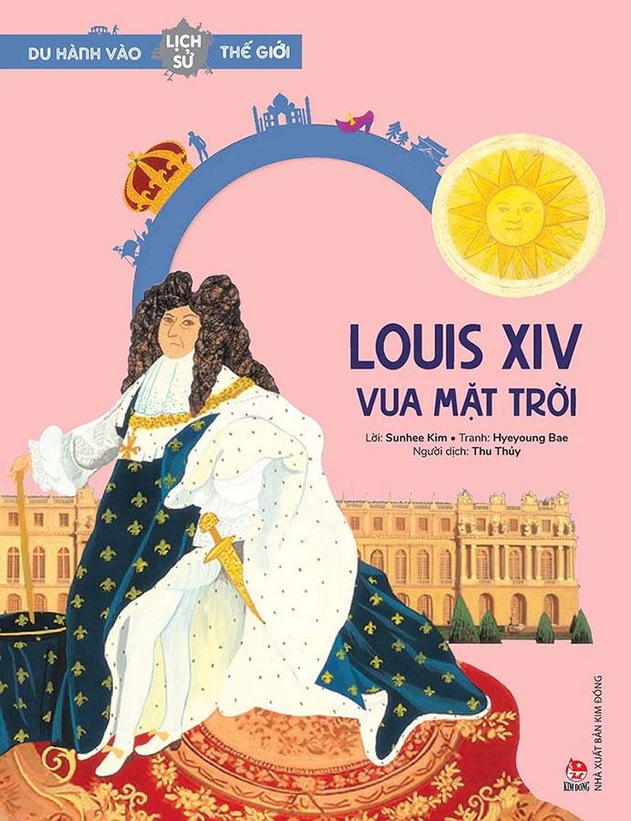 Du Hành Vào Lịch Sử Thế Giới – Louis XIV - Vua Mặt Trời