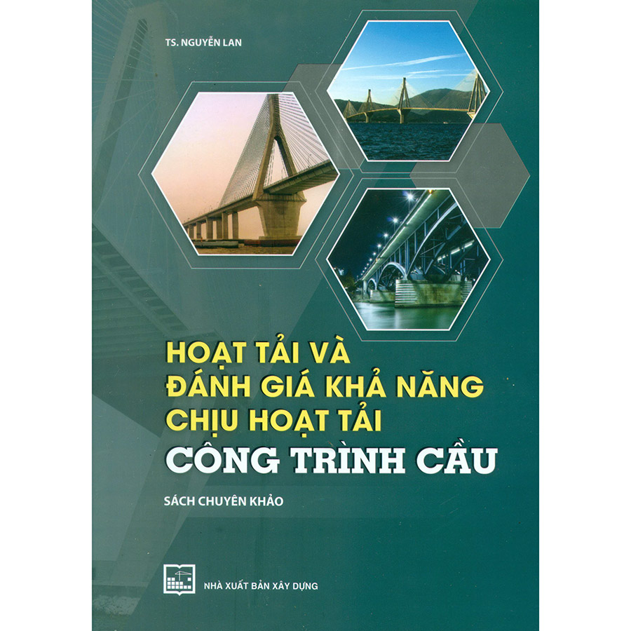 Hoạt Tải Và Đánh Giá Khả Năng Chịu Hoạt Tải Công Trình Cầu (Sách Chuyên Khảo)